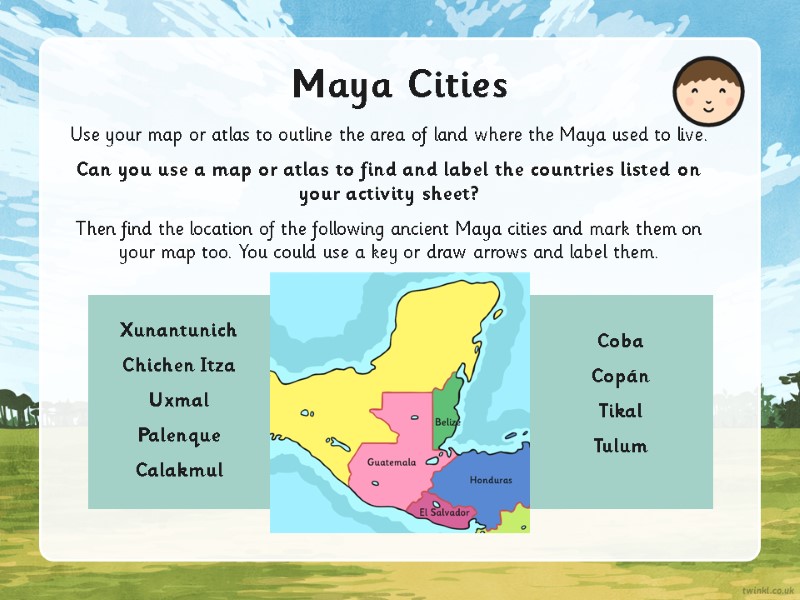 Maya Cities Use your map or atlas to outline the area of land where